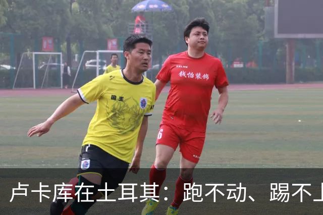 卢卡库在土耳其:跑不动、踢不上,费内巴切仅两个月就想清洗他