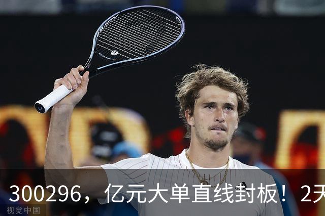 300296，亿元大单直线封板！2天已大涨30%！下一只已被主力“锁定”！